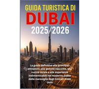 Guida turistica di Dubai 2025/2026: La guida definitiva alle principali attrazioni, alle gemme nascoste, alla cucina locale e alle esperienze ... delle meraviglie degli Emirati Arabi Uniti
