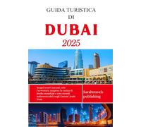 GUIDA TURISTICA DI DUBAI 2025: Scopri tesori nascosti, vivi l'avventura, assapora la cucina di livello mondiale e crea ricordi indimenticabili negli Emirati Arabi Uniti