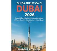 GUIDA TURISTICA DI DUBAI 2026 (A COLORI): Scopri il Burj Khalifa, il Museo del Futuro, il Moon Dubai, il Dubai Mall e il Dubai Safari Park (Explorer’s Travel Guides)