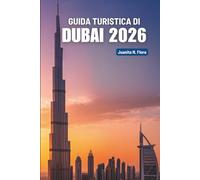 GUIDA TURISTICA DI DUBAI 2026: Alla scoperta dell'atmosfera dinamica degli Emirati Arabi Uniti