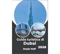 Guida turistica di Dubai 2026: Esplora il lusso, la cultura del deserto e le meraviglie moderne come un esperto locale