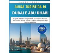 Guida Turistica Di Dubai E Abu Dhabi 2026-2027: La guida definitiva per gli addetti ai lavori alle attrazioni, alla cultura, al cibo, al lusso e alle gite di un giorno negli Emirati Arabi Uniti