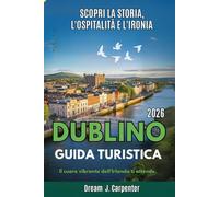 GUIDA TURISTICA DI DUBLINO 2026: Esplora la storia, l'ospitalità e l'ilarità: Il battito cardiaco dell'Irlanda ti aspetta