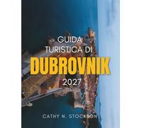 GUIDA TURISTICA DI DUBROVNIK 2027: Scopri le principali attrazioni di Dubrovnik, le spiagge, le gite di un giorno, dove alloggiare e tutto ciò che ti serve per una vacanza serena e rilassante.