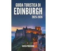 GUIDA TURISTICA DI EDIMBURGO 2025-2026: Dove le leggende respirano attraverso la pietra