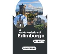 Guida turistica di Edimburgo 2025-2026: Un'esplorazione completa della capitale storica della Scozia e del suo fascino senza tempo