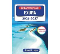 Guida turistica di Exuma 2026-2027 (A colori): Esplora acque turchesi, maiali che nuotano, tour in barca e spiagge incontaminate alle Bahamas con ... interamente a colori per il viaggiatore)