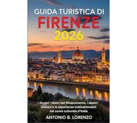 Guida turistica di Firenze 2026: Scopri i tesori del Rinascimento, i sapori toscani e le esperienze indimenticabili nel cuore culturale d'Italia