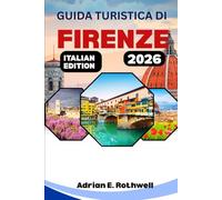 GUIDA TURISTICA DI FIRENZE 2026: Tesori nascosti, segreti locali e consigli essenziali per esplorare l'Italia come un abitante del posto