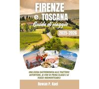 GUIDA TURISTICA DI FIRENZE E DELLA TOSCANA 2025-2026: Una guida gastronomica alle trattorie autentiche, ai vini di prima classe e ai viaggi indimenticabili