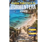 GUIDA TURISTICA DI FORMENTERA 2026: Una guida di viaggio alla scoperta della natura, del cibo e della vita isolana