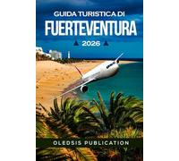 GUIDA TURISTICA DI FUERTEVENTURA 2026: La fuga sull'isola definitiva: scopri, cena e immergiti nelle gemme nascoste e nelle meraviglie locali di Fuerteventura