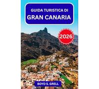 Guida turistica di Gran Canaria 2026: Pianifica in modo più intelligente con informazioni locali, viaggi panoramici su strada, spiagge atlantiche, ... pratici per ogni tipo di viaggiatore