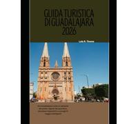 GUIDA TURISTICA DI GUADALAJARA 2026: Vivi Guadalajara come un abitante del posto: segreti del quartiere, attrazioni imperdibili e consigli di viaggio ... Global Explorer Travel Guide Series 2026)