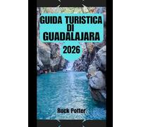 GUIDA TURISTICA DI GUADALAJARA: Una guida esperta alla capitale culturale del Messico: strade storiche, tradizioni dei mariachi, sapori locali e una ... intelligente e pratica per ogni viaggiatore