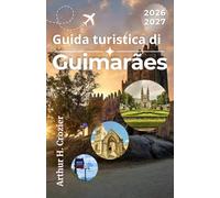 Guida turistica di Guimarães 2026-2027: Pianifica una visita alla culla del Portogallo con itinerari facili, siti storici, consigli sui ristoranti, ... prima volta e gite di un giorno nei dintorni