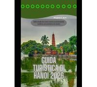 Guida turistica di Hanoi 2026: Dalle strade del centro storico ai monumenti moderni: un compagno di viaggio (WorldSmart Travel Guide Series 2026)
