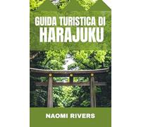 GUIDA TURISTICA DI HARAJUKU: Una guida turistica completa con consigli per chi viaggia per la prima volta, avventure in famiglia e segreti per chi ... nascosti nel quartiere più colorato di Tokyo.
