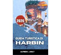 GUIDA TURISTICA DI HARBIN 2026: Scoprite l'architettura, le delizie culinarie e le tradizioni invernali della Città Ghiacciata.