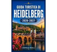 GUIDA TURISTICA DI HEIDELBERG 2026-2027: La tua guida passo passo tra rovine di castelli, vicoli acciottolati e caffè lungo il fiume.