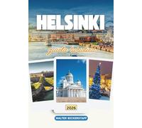 GUIDA TURISTICA DI HELSINKI 2026: Scopri la gemma nordica d'Europa: un viaggio attraverso la bellezza costiera della Finlandia, la vivace vita cittadina e l'anima del nord