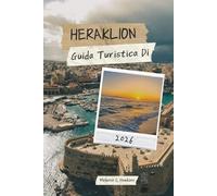 GUIDA TURISTICA DI HERAKLION 2026: Esplora i palazzi minoici, le spiagge nascoste e le gemme fuori dai sentieri battuti con esperienze locali e ... per la capitale di Creta (mappa dettagliata).
