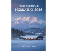 GUIDA TURISTICA DI HOKKAIDO 2026: Esplora il paradiso settentrionale del Giappone con facilità e sicurezza