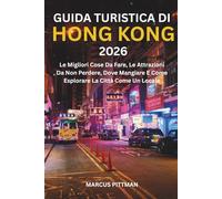GUIDA TURISTICA DI HONG KONG 2026 (A COLORI): Le Migliori Cose Da Fare, Le Attrazioni Da Non Perdere, Dove Mangiare E Come Esplorare La Città Come Un Locale (Explorer’s Travel Guides)