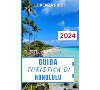 GUIDA TURISTICA DI HONOLULU: Una guida completa per esplorare le gemme nascoste, le meraviglie culturali e le spiagge incontaminate della città di ... privilegiati e approfondimenti locali.