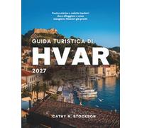 GUIDA TURISTICA DI HVAR 2027: Scopri le principali attrazioni di Hvar, le attività da fare, dove alloggiare e tutto ciò che ti serve per una vacanza indimenticabile e senza intoppi