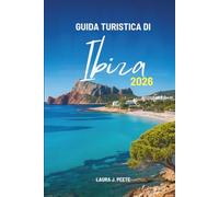 GUIDA TURISTICA DI Ibiza 2026: Il tuo compagno amichevole per esplorare il cuore e l'anima dell'isola della libertà in Spagna