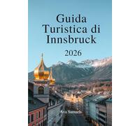 GUIDA TURISTICA DI INNSBRUCK 2026: Le principali attrazioni, i monumenti e i luoghi di interesse da non perdere nel cuore alpino dell'Austria