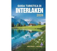 GUIDA TURISTICA DI INTERLAKEN 2026: Esplorare la natura, la cultura e l'avventura in Svizzera