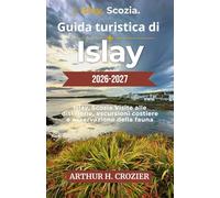 Guida turistica di Islay 2026-2027: L'isola del whisky scozzese: distillerie, passeggiate lungo la costa, fauna locale e villaggi con suggerimenti pratici per i visitatori.