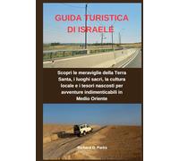 GUIDA TURISTICA DI ISRAELE: Scopri le meraviglie della Terra Santa, i luoghi sacri, la cultura locale e i tesori nascosti per avventure indimenticabili in Medio Oriente