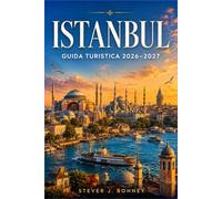 GUIDA TURISTICA DI ISTANBUL 2026-2027: Da Sultanahmet alla costa asiatica: itinerari pratici, consigli per risparmiare, cucina locale, monumenti storici ed esperienze autentiche