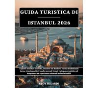 GUIDA TURISTICA DI ISTANBUL 2026: Esplora moschee storiche, crociere sul Bosforo, cucina tradizionale turca, vivaci quartieri locali, mercati vivaci, ... ed esperienze culturali indimenticabili