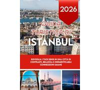 GUIDA TURISTICA DI ISTANBUL 2026: Risveglia i tuoi sensi in una città di contrasti, bellezza e indimenticabili connessioni umane