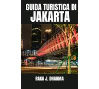 GUIDA TURISTICA DI JAKARTA: Il tuo compagno di viaggio ideale a Jakarta, con consigli per chi visita per la prima volta Jakarta e vuole esplorare siti ... e vita notturna come un abitante del posto.