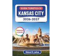 Guida turistica di Kansas City 2026-2027 (A colori): Scopri il barbecue leggendario, il jazz, le fontane iconiche e l’anima del cuore d’America con consigli pratici, itinerari e mappe