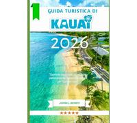 Guida turistica di KAUAI 2026: “Gemme nascoste, avventure panoramiche e consigli locali per Garden Isle” (Explore Destinations)