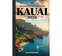 Guida Turistica Di Kauai 2026: Guida completa per i visitatori dell'Isola Giardino delle Hawaii con itinerari, suggerimenti e approfondimenti locali