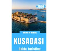 GUIDA TURISTICA DI KUSADASI 2026: La tua Compagno completa a Efeso: spiagge meravigliose, avventure costiere, cucina locale, tesori nascosti, consigli ... ed esperienze indimenticabili nell'Egeo.