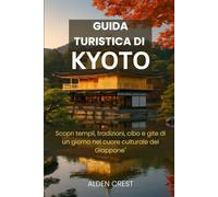 GUIDA TURISTICA DI KYOTO 2025/2026: Scopri templi, tradizioni, cibo e gite di un giorno nel cuore culturale del Giappone