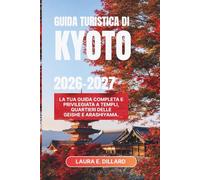 GUIDA TURISTICA DI KYOTO 2026-2027: La tua guida completa e privilegiata a templi, quartieri delle geishe e Arashiyama. (Experiencing Japan in a grand style)