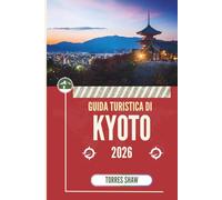 GUIDA TURISTICA DI KYOTO 2026: Dove antichi sussurri incontrano lanterne di mezzanotte