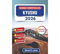 Guida turistica di Kyushu 2026 (A colori): Alla scoperta di castelli, sorgenti termali, segreti delle isole e meraviglie costiere nel Giappone ... interamente a colori per il viaggiatore)