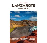 GUIDA TURISTICA DI LANZAROTE 2026: Orizzonti vulcanici, tramonti sull'Atlantico, villaggi imbiancati, vigneti lunari e la bellezza selvaggia di Lanzarote