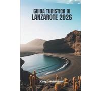 GUIDA TURISTICA DI LANZAROTE 2026: Un viaggio amichevole attraverso l'isola più unica della Spagna