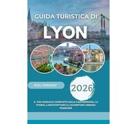 Guida Turistica di Lione 2026: Il tuo manuale completo sulla gastronomia, la storia, l'architettura e l'avventura urbana francese